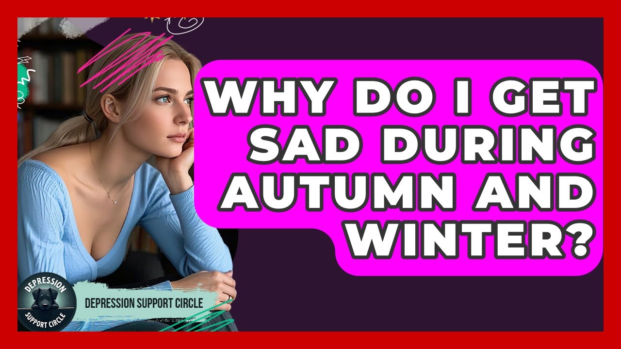 Why Do I Get SAD During Autumn And Winter? - Depression Support Circle