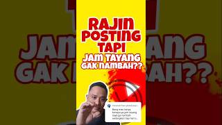 Jam Tayang Gak Bertambah Padahal Sering Posting Atau Upload 