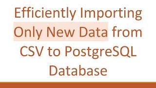 Efficiently Importing Only New Data from CSV to PostgreSQL Database