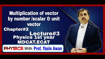 Multiplication Of Vector by number/Scalar &Unit  Vector. Chapter#2.Lect#3. F.Sc|MDCAT. By Prof Yasin