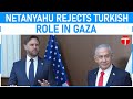 Israel's Netanyahu hints at opposition to any Turkish role in Gaza