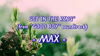 Get in The Ring - MAX (Good Boy soundtrack) .