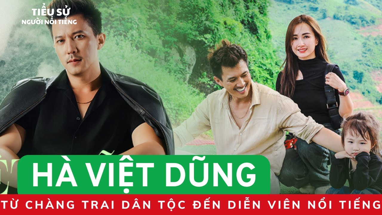 TIỂU SỬ HÀ VIỆT DŨNG | Từ Chàng Trai Dân Tộc Đến Diễn Viên Nổi Tiếng