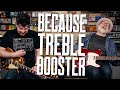 Because Everyone Needs A Treble Booster [Yes You Do]