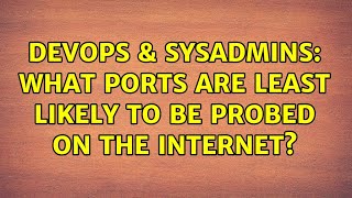DevOps & SysAdmins: What ports are least likely to be probed on the internet? (5 Solutions!!)