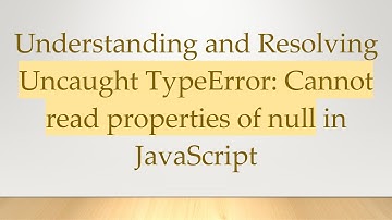 Understanding and Resolving Uncaught TypeError: Cannot read properties of null in JavaScript