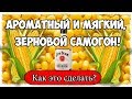 Как получить вкусный и мягкий зерновой самогон