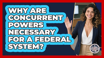 Why Are Concurrent Powers Necessary For A Federal System?