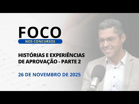 26/11/2025 - [FOCO NOS CONCURSOS] - ICM - "Histórias e experiênciasde aprovação" - Parte 2