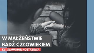 W małżeństwie bądź człowiekiem - ks. Sławomir Kostrzewa