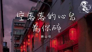 麻山伙 - 空落落的心兒為你碎 「風那麼冷 心那麼疼 被愛的人永遠不會懂」【動態歌詞】♪