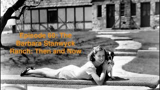 Episode 60: The Barbara Stanwyck Ranch: Then and Now