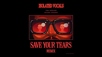 The Weeknd & Ariana Grande | Save Your Tears (Remix) [Isolated Vocals, Hidden Harmonies]