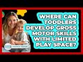 Where Can Toddlers Develop Gross Motor Skills With Limited Play Space? - Raising A Toddler
