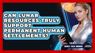 Can Lunar Resources Truly Support Permanent Human Settlements? - Space Tech Insider