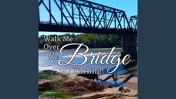 Walk Me over This Bridge My Darling