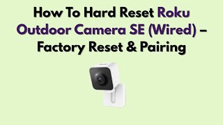 How To Hard Reset Roku Outdoor Camera SE (Wired) – Factory Reset & Pairing