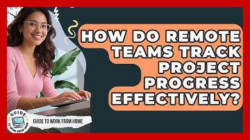 How Do Remote Teams Track Project Progress Effectively? - Guide To Work From Home