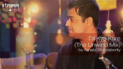 Dil Kya Kare(The Unwind Mix) by Arnab Chakraborty