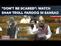 Watch amit shah school farooq abdullah on article 370 in parliament exjk cm stunned