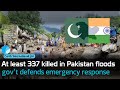 At least 337 killed in Pakistan floods, gov’t defends emergency response| Earth International News