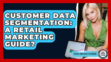 Customer Data Segmentation: A Retail Marketing Guide? - Retail Employee Playbook