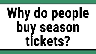 Why do people buy season tickets?