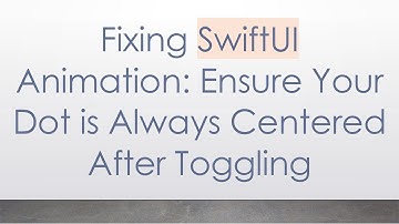 Fixing SwiftUI Animation: Ensure Your Dot is Always Centered After Toggling