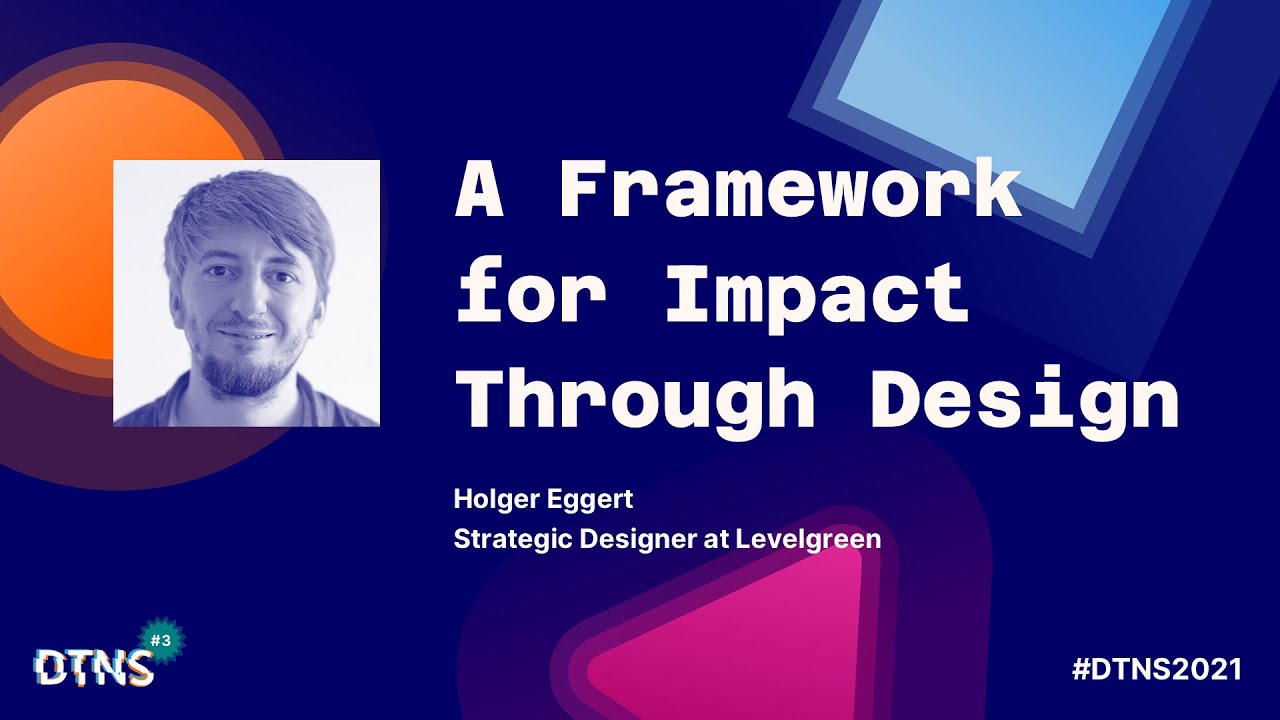 A Framework for Impact Through Design – Holger Eggert – DTNS 2021