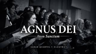 Agnus Dei from Sanctum by Sarah Quartel performed by Elektra