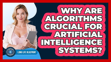 Why Are Algorithms Crucial For Artificial Intelligence Systems? - Long Life Blueprint