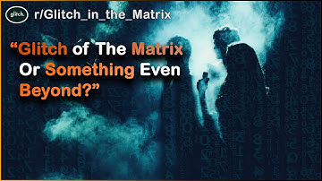 Scary "Glitch in the Matrix" Stories of Reddit - r/GlitchInTheMatrix