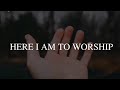 Hillsong worship - Here I am to worship (lyrics)