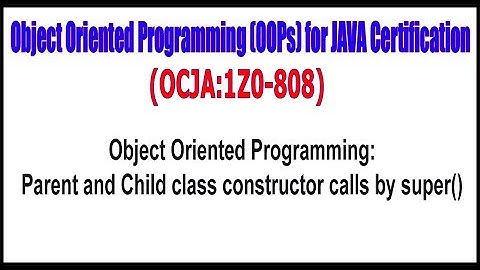 OCJA(1Z0 - 808) || Object Oriented Programming: Parent and Child class constructor calls by super()
