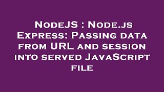 NodeJS : Node.js Express: Passing data from URL and session into served JavaScript file