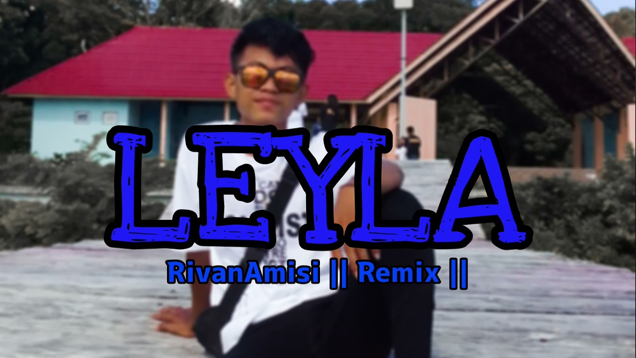 LEYLA || RivanAmisi || remix_FullBass🔊_viralTiktok_New2k21