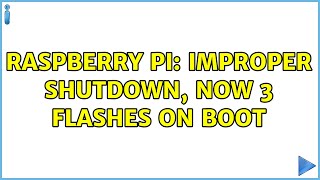 Raspberry Pi: Improper shutdown, now 3 flashes on boot (2 Solutions!!)