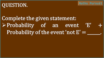 Complete the given statement:Probability of an event E + Probability of the event ‘not E’ = ______