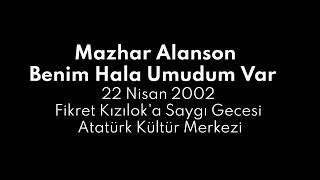 Mazhar Alanson - Benim Hala Umudum Var (22 Nisan 2002 Fikret Kızıloka Saygı Atatürk Kültür Merkezi)