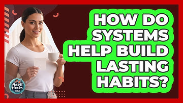 How Do Systems Help Build Lasting Habits?