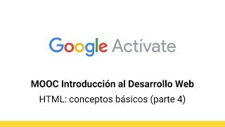 MOOC Introduction to Web Development, Part 1 - 2.11 HTML: Concepts ...(Part 4) - Google Activate