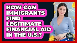 How Can Immigrants Find Legitimate Financial Aid In The U.S.? - Immigrant Finance Coach