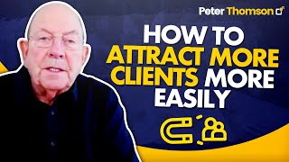 How to Attract More Clients More Easily | Marketing Tips | Peter Thomson