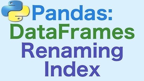 37- Pandas DataFrames: Renaming the Index