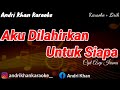 KARAOKE LIRIK "AKU DILAHIRKAN UNTUK SIAPA" CIPT ASEP IRAMA ( ARR ANDRI KHAN ) || ANDRI KHAN KARAOKE