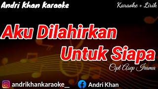 KARAOKE LIRIK 'AKU DILAHIRKAN UNTUK SIAPA' CIPT ASEP IRAMA ( ARR ANDRI KHAN ) || ANDRI KHAN KARAOKE