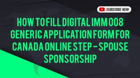 How To Fill Digital Imm 008 Generic Application Form For Canada Online Step - Spouse Sponsorship
