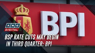 Details BSP Rate cuts may begin in third quarter: BPI | ANC Update