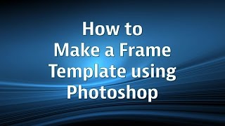 How to make a Frame Template using Photoshop CS5