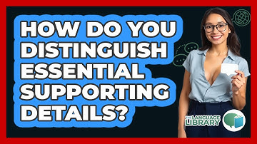 How Do You Distinguish Essential Supporting Details?